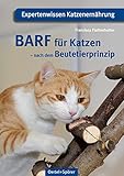 BARF für Katzen - nach dem Beutetierprinzip: Expertenwissen Katzenernährung